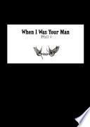 When I Was Your Man