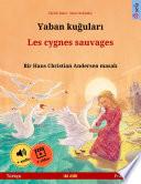 Yaban kuğuları – Les cygnes sauvages (Türkçe – Fransızca)