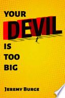 Your Devil Is Too Big