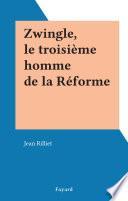 Zwingle, le troisième homme de la Réforme